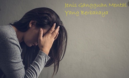 Jenis Gangguan Mental Yang Berbahaya